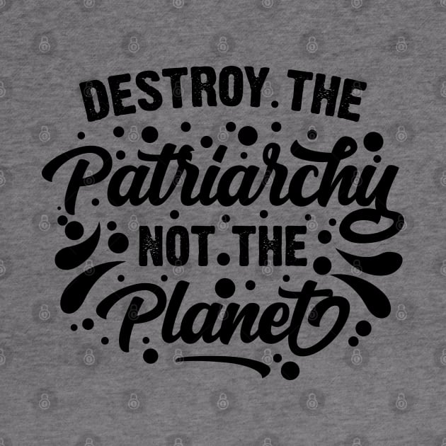 Destroy The Patriarchy Not The Planet v2 by Emma